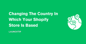 Changing The Country In Which Your Shopify Store Is Based