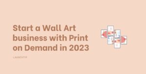 Start a Wall Art business with Print on Demand in 2023