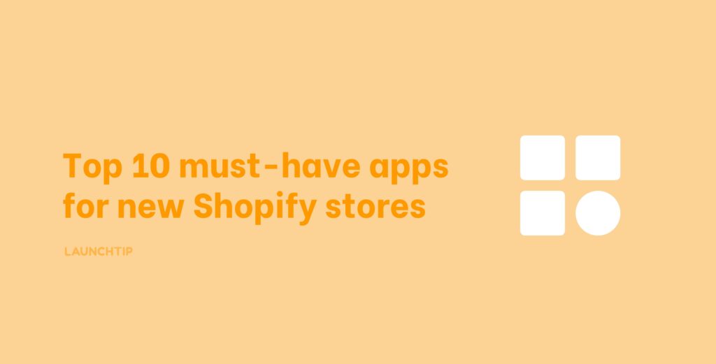 Top 10 must-have apps for new Shopify stores